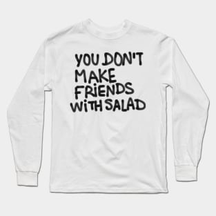 You don’t make friends with salad Long Sleeve T-Shirt